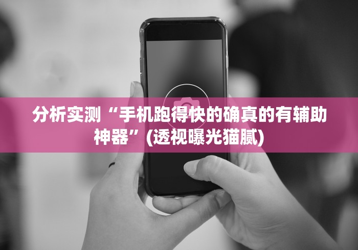 分析实测“手机跑得快的确真的有辅助神器”(透视曝光猫腻)