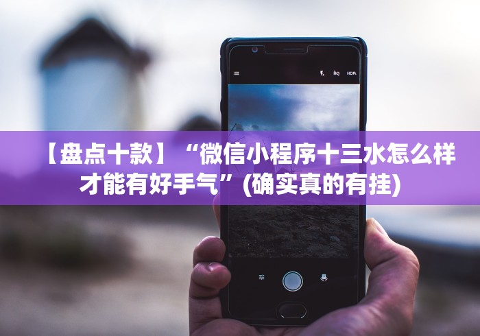 【盘点十款】“微信小程序十三水怎么样才能有好手气”(确实真的有挂)