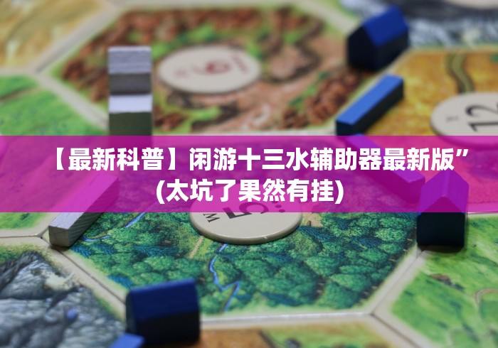 【给大家科普一下】“开心十三张棋牌作弊软件”(必胜开挂神器)