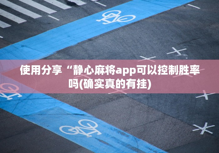 使用分享“静心麻将app可以控制胜率吗(确实真的有挂)