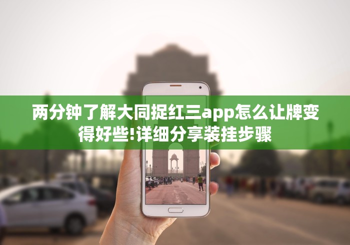 两分钟了解大同捉红三app怎么让牌变得好些!详细分享装挂步骤