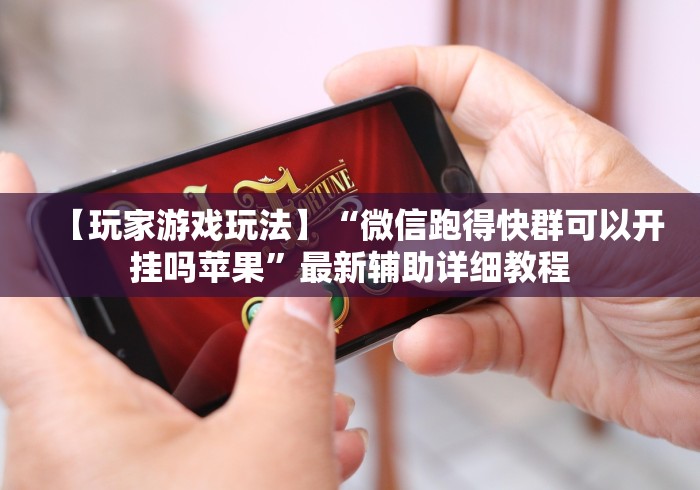 【玩家游戏玩法】“微信跑得快群可以开挂吗苹果”最新辅助详细教程