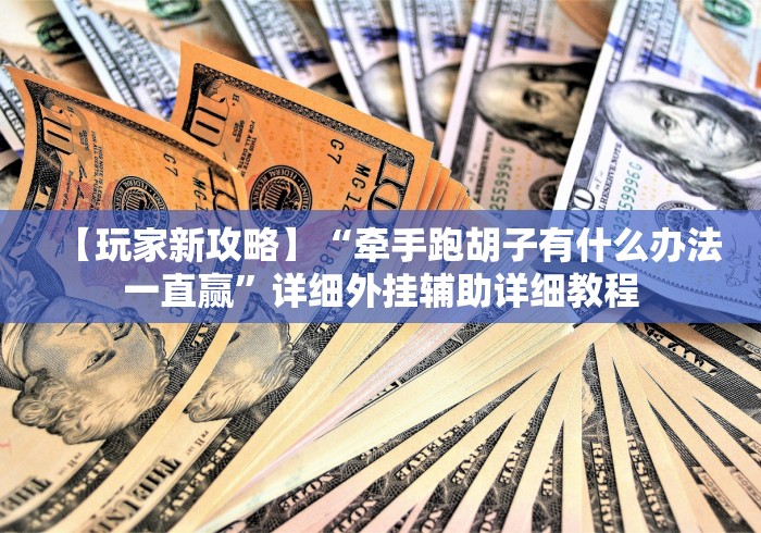 【玩家新攻略】“牵手跑胡子有什么办法一直赢”详细外挂辅助详细教程