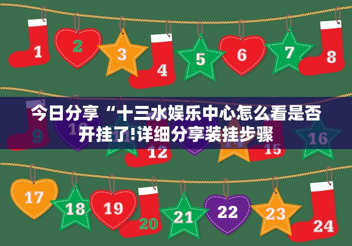 今日分享“十三水娱乐中心怎么看是否开挂了!详细分享装挂步骤