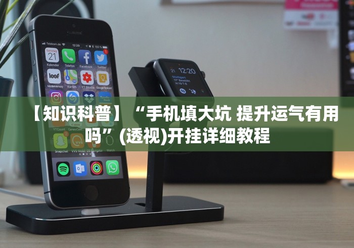 【知识科普】“手机填大坑 提升运气有用吗”(透视)开挂详细教程 【知识科普】“手机填大坑 提升运气有用吗”(透视)开挂详细教程