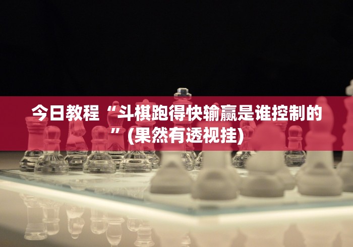今日教程“斗棋跑得快输赢是谁控制的”(果然有透视挂)