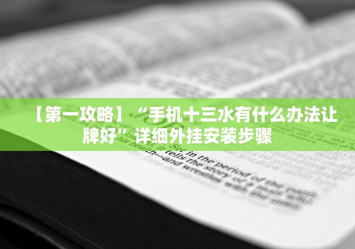 【第一攻略】“手机十三水有什么办法让牌好”详细外挂安装步骤 【第一攻略】“手机十三水有什么办法让牌好”详细外挂安装步骤