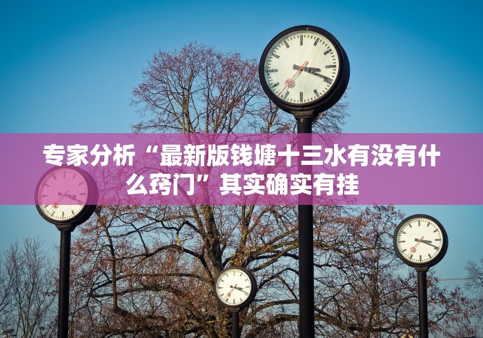专家分析“最新版钱塘十三水有没有什么窍门”其实确实有挂
