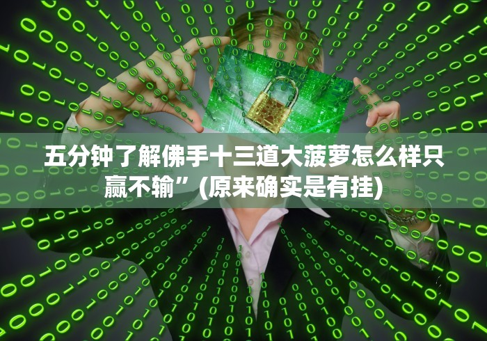 五分钟了解佛手十三道大菠萝怎么样只赢不输”(原来确实是有挂)