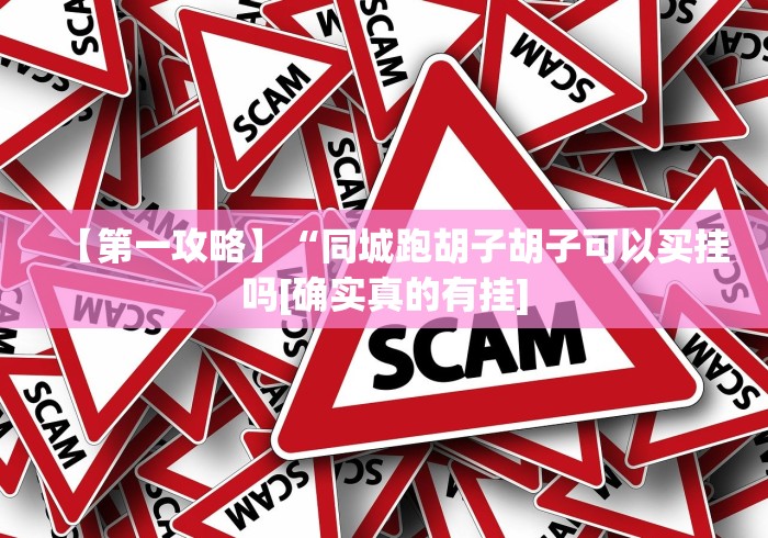 【第一攻略】“同城跑胡子胡子可以买挂吗[确实真的有挂]