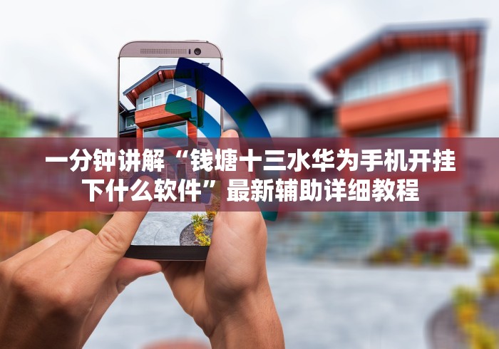 一分钟讲解“钱塘十三水华为手机开挂下什么软件”最新辅助详细教程 一分钟讲解“钱塘十三水华为手机开挂下什么软件”最新辅助详细教程