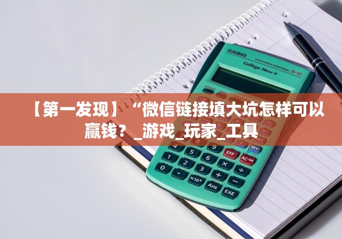 【第一发现】“微信链接填大坑怎样可以赢钱？_游戏_玩家_工具