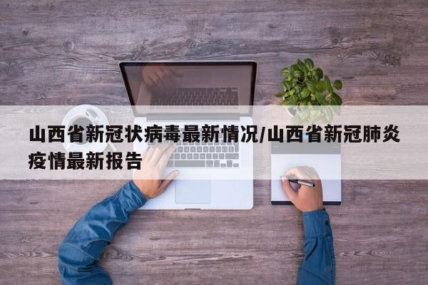 山西省新冠状病毒最新情况/山西省新冠肺炎疫情最新报告
