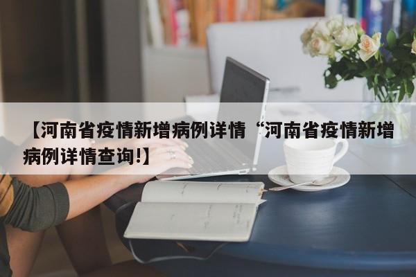 【河南省疫情新增病例详情“河南省疫情新增病例详情查询!】