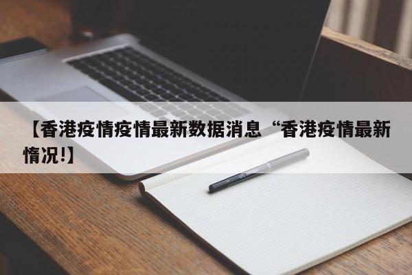【香港疫情疫情最新数据消息“香港疫情最新惰况!】