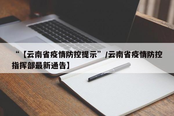 “【云南省疫情防控提示”/云南省疫情防控指挥部最新通告】