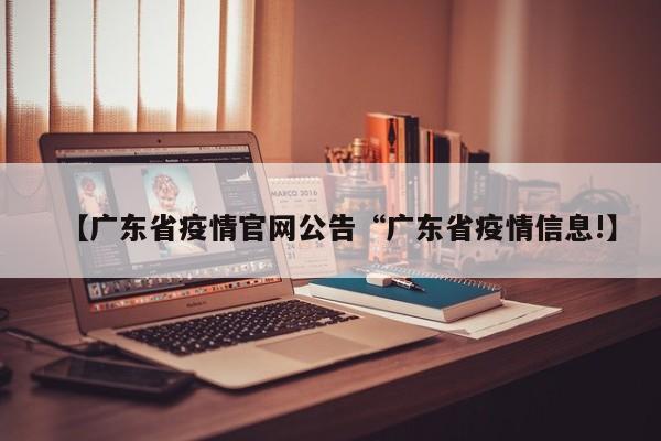 【广东省疫情官网公告“广东省疫情信息!】