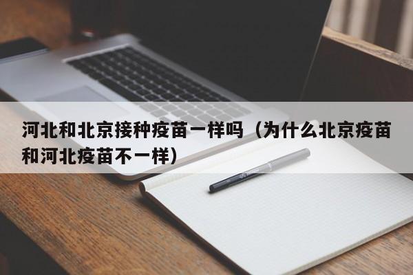 河北和北京接种疫苗一样吗(为什么北京疫苗和河北疫苗不一样)