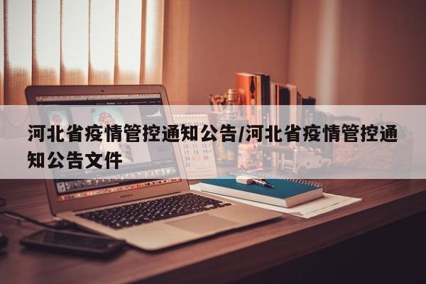 河北省疫情管控通知公告/河北省疫情管控通知公告文件