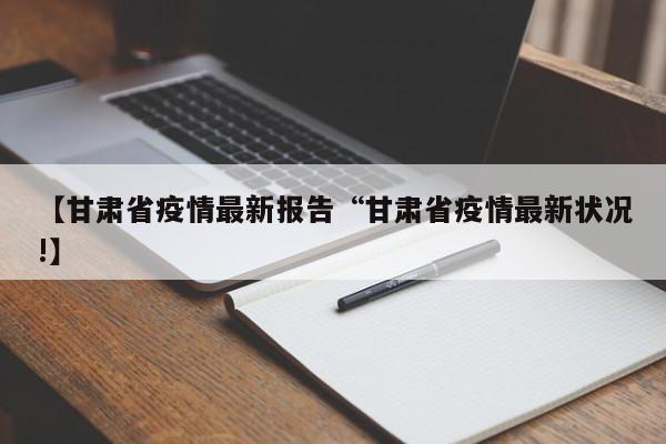 【甘肃省疫情最新报告“甘肃省疫情最新状况!】