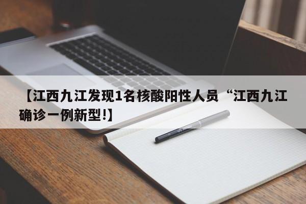 【江西九江发现1名核酸阳性人员“江西九江确诊一例新型!】