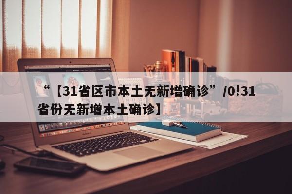 “【31省区市本土无新增确诊”/0!31省份无新增本土确诊】
