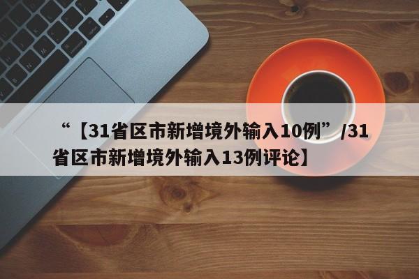 “【31省区市新增境外输入10例”/31省区市新增境外输入13例评论】