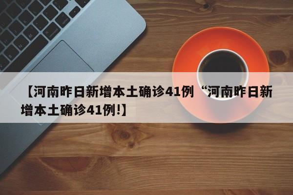 【河南昨日新增本土确诊41例“河南昨日新增本土确诊41例!】