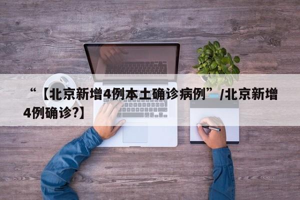 “【北京新增4例本土确诊病例”/北京新增4例确诊?】